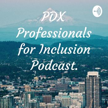PDX Professionals for Inclusion Podcast.