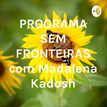 PROGRAMA SEM FRONTEIRAS com Madalena Kadosh
