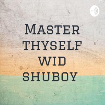 Master thyself wid shuboy