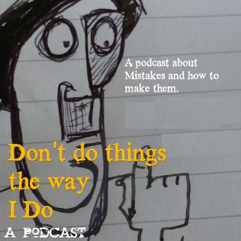 Don't Do Things the Way I Do - A Podcast About Mistakes
