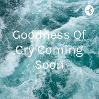 Goodness Of Cry Coming Soon