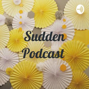 Sudden Podcast