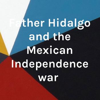 Father Hidalgo and the Mexican Independence war