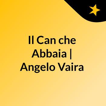 Il Can che Abbaia | Angelo Vaira