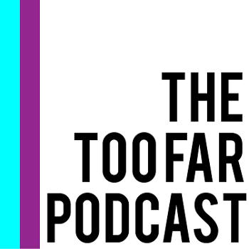 The Too Far Podcast