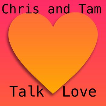 Chris and Tam Talk Love