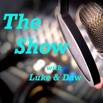 The Show with Luke and Daw
