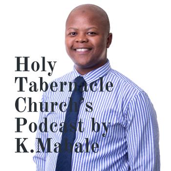 Holy Tabernacle Church's Podcast by K.Mabale