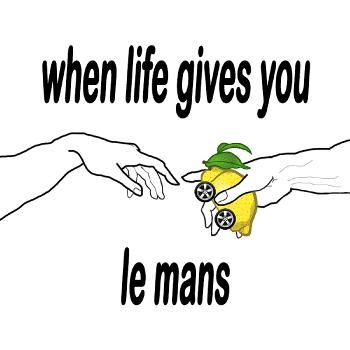 When Life Gives You Le Mans