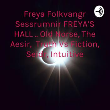 Freya Folkvangr Sessrumnir FREYA'S HALL .. Old Norse, The Aesir, Truth Vs Fiction, Seidr, Intuitive