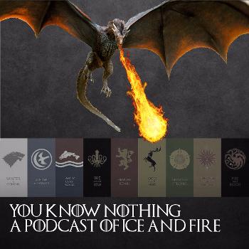 You Know Nothing - A Podcast of Ice and Fire