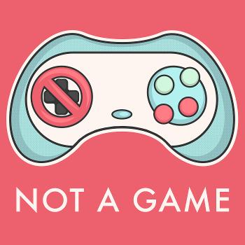 Not a Game podcast