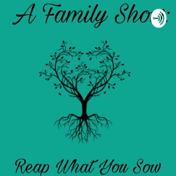 A Family Show: Reap What You Sow