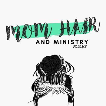Mom Hair and Ministry Podcast