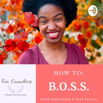 How to B.O.S.S. - Building Opportunities & Seeking Success
