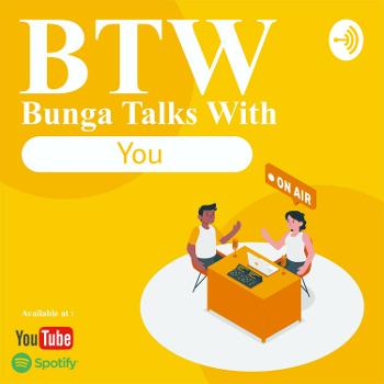 BTW (Bunga Talks With)