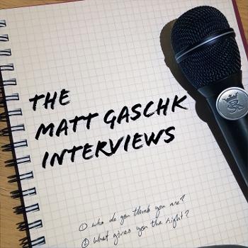 The Matt Gaschk Interviews