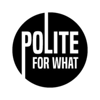 Polite For What