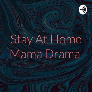 Stay At Home Mama Drama