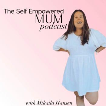 The Self Empowered Mum Podcast