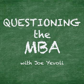 Questioning the MBA with Joe Yevoli