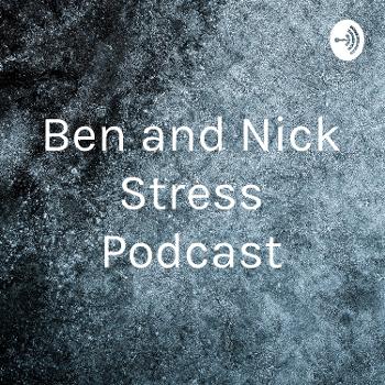 Ben and Nick Stress Podcast