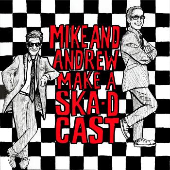 Mike and Andrew Make a Ska-dcast