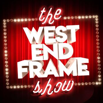 The West End Frame Show: Theatre News, Reviews