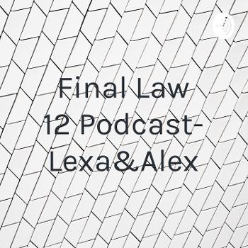 Final Law 12 Podcast- Lexa&Alex
