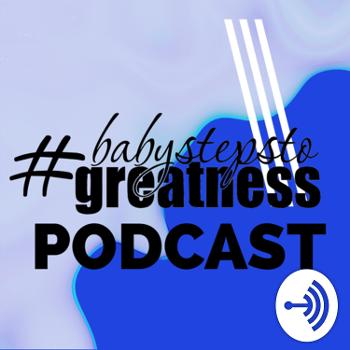 The #BabyStepstoGreatness Podcast - Biz Ownership for the Real World