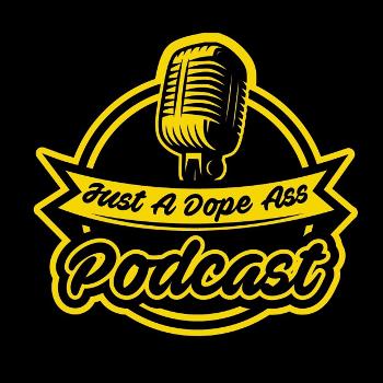 Just A Dope Ass Podcast