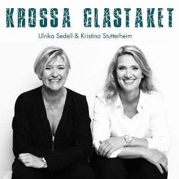Krossa glastaket – om karriär och ledarskap med Ulrika Sedell och Kristina Stutterheim.