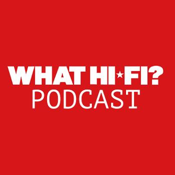 What Hi-Fi? Podcast