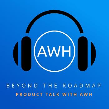 Beyond the Roadmap: Product Talk with AWH