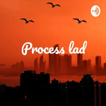 The Process Lad's Podcast
