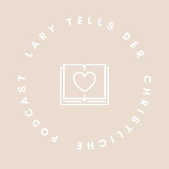 Lary tells - Christlicher Lifestyle Podcast