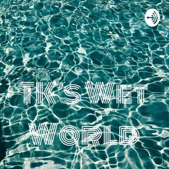 TK’s Wet World