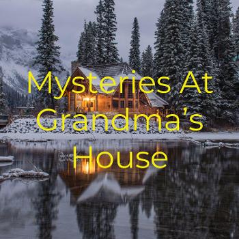 Mysteries At Grandma's House