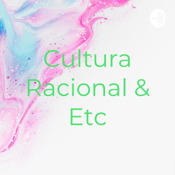 Cultura Racional & Etc