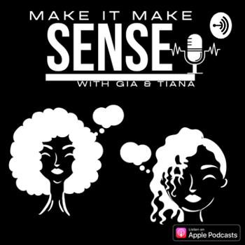 Make it Make Sense wit Gia &Tiana