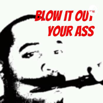 Blow It Out Your Ass