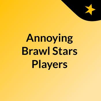 Annoying Brawl Stars Players
