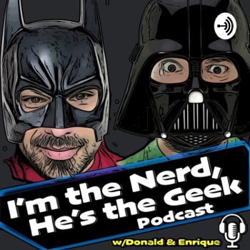 I'm the Nerd, He's the Geek Podcast