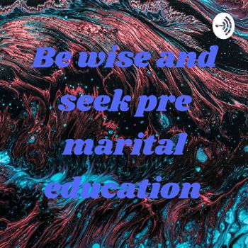Be wise and seek pre marital education