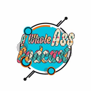 A Whole Ass Podcast