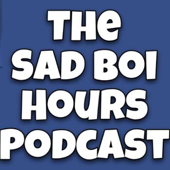 The Sad Boi Hours Podcast