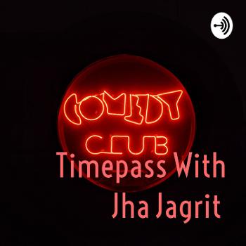 Timepass With Jha Jagrit