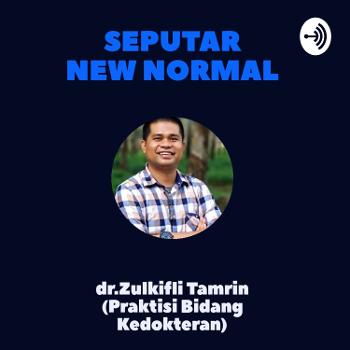Podcast I (Seputar New Normal) : dr.Zulkifli Tamrin