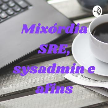 Mixórdia SRE, sysadmin e afins