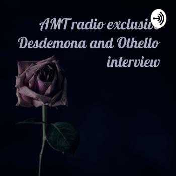 AMT radio exclusive Desdemona and Othello interview